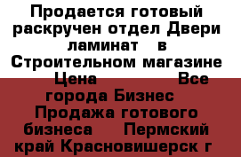 Продается готовый раскручен отдел Двери-ламинат,  в Строительном магазине.,  › Цена ­ 380 000 - Все города Бизнес » Продажа готового бизнеса   . Пермский край,Красновишерск г.